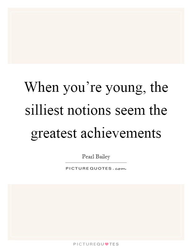 When you're young, the silliest notions seem the greatest achievements Picture Quote #1