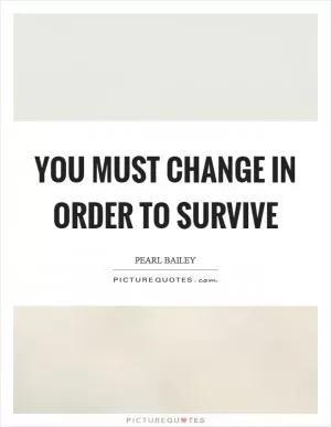 You must change in order to survive Picture Quote #1