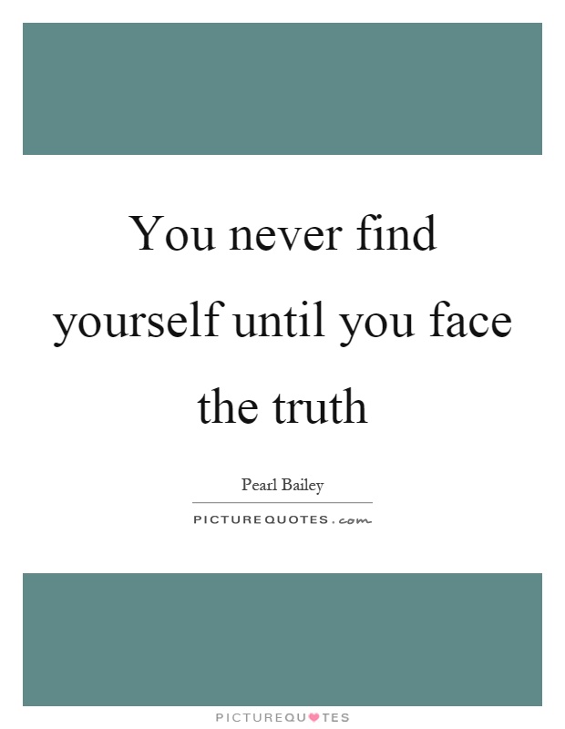 You never find yourself until you face the truth Picture Quote #1