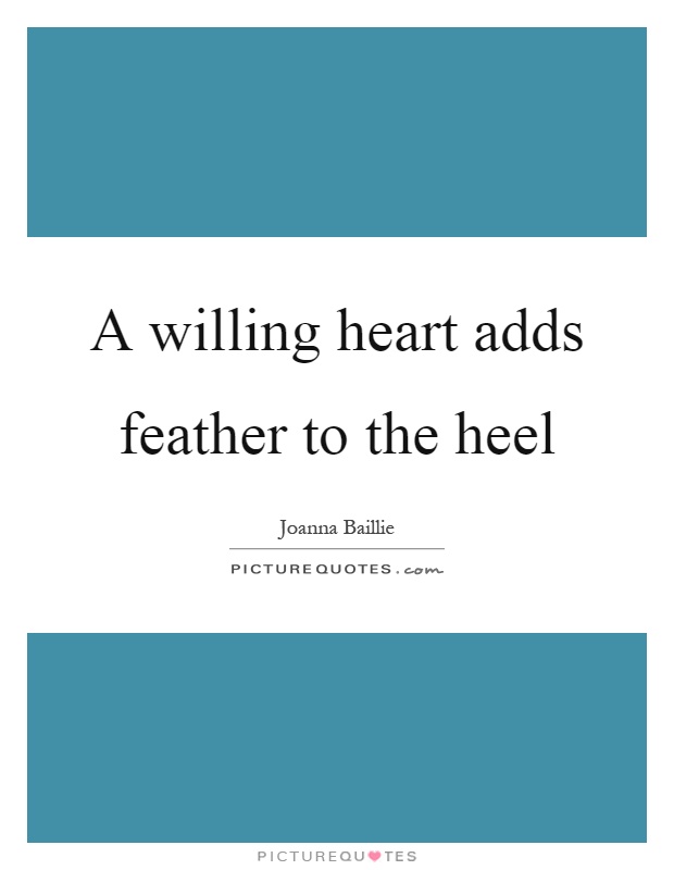 A willing heart adds feather to the heel Picture Quote #1