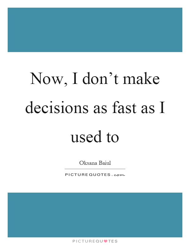 Now, I don't make decisions as fast as I used to Picture Quote #1