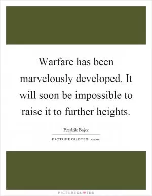 Warfare has been marvelously developed. It will soon be impossible to raise it to further heights Picture Quote #1