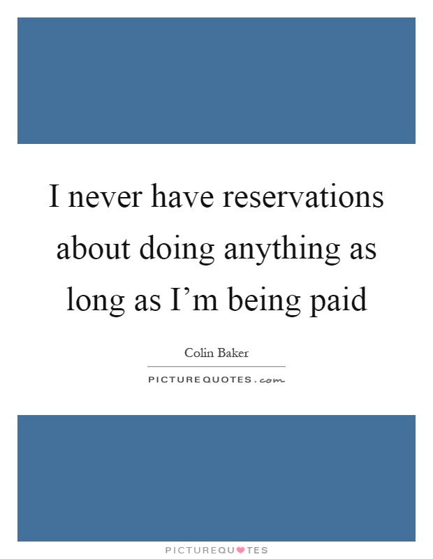 I never have reservations about doing anything as long as I'm being paid Picture Quote #1