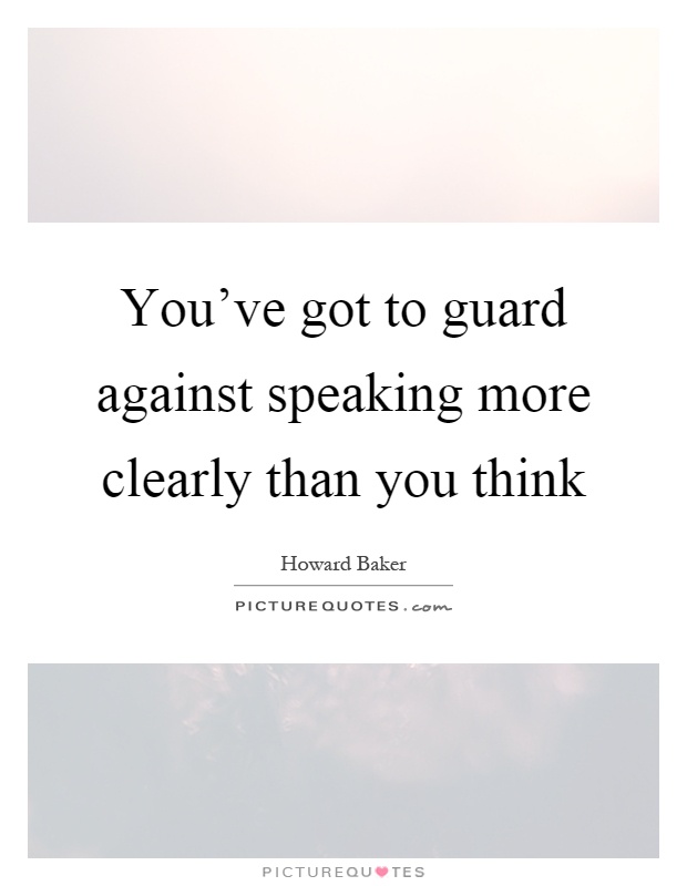 You've got to guard against speaking more clearly than you think Picture Quote #1