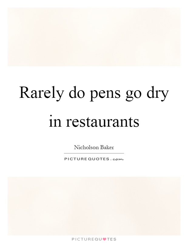 Rarely do pens go dry in restaurants Picture Quote #1
