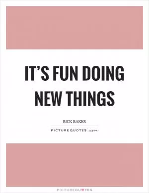 It’s fun doing new things Picture Quote #1