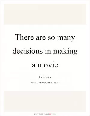 There are so many decisions in making a movie Picture Quote #1