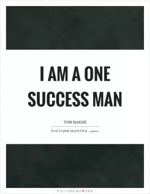 I am a one success man Picture Quote #1