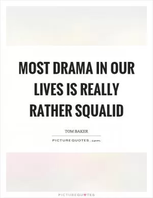 Most drama in our lives is really rather squalid Picture Quote #1