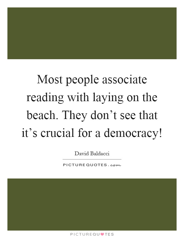 Most people associate reading with laying on the beach. They don't see that it's crucial for a democracy! Picture Quote #1
