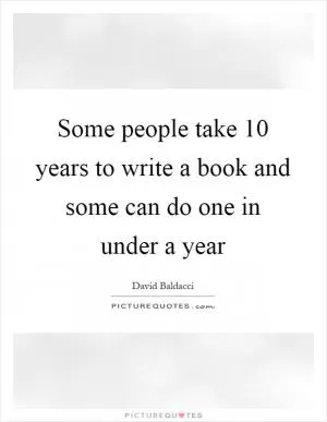 Some people take 10 years to write a book and some can do one in under a year Picture Quote #1