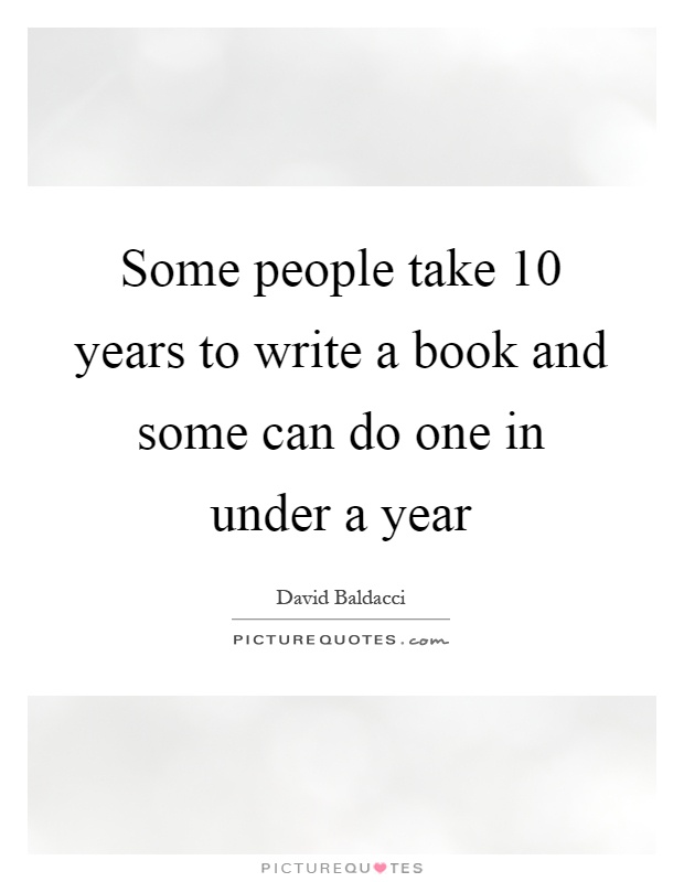 Some people take 10 years to write a book and some can do one in under a year Picture Quote #1