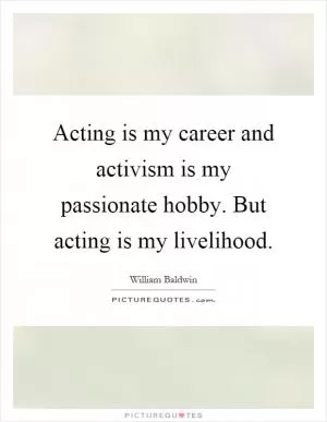 Acting is my career and activism is my passionate hobby. But acting is my livelihood Picture Quote #1