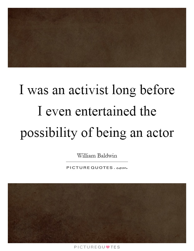 I was an activist long before I even entertained the possibility of being an actor Picture Quote #1