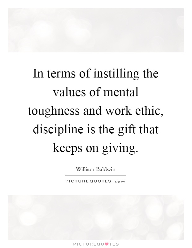 In terms of instilling the values of mental toughness and work ethic, discipline is the gift that keeps on giving Picture Quote #1