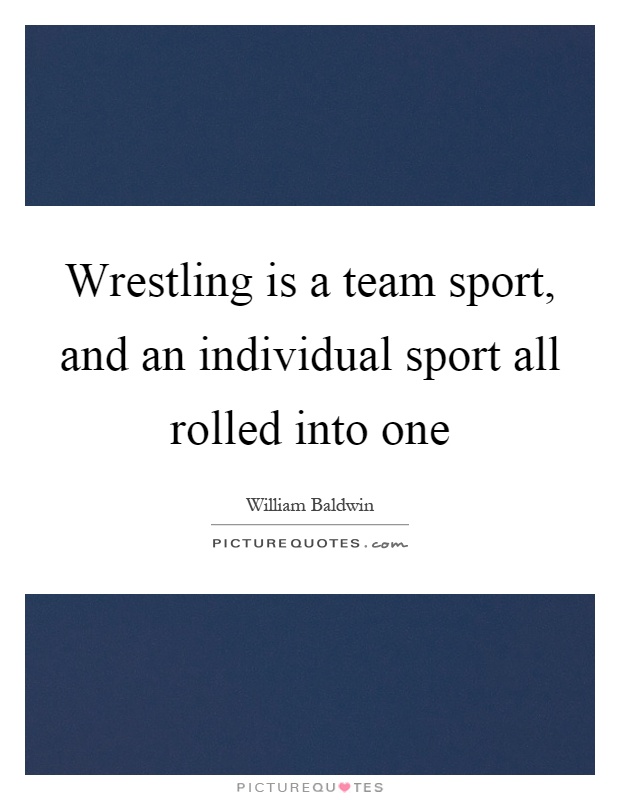 Wrestling is a team sport, and an individual sport all rolled into one Picture Quote #1