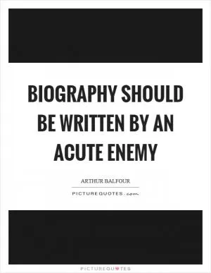 Biography should be written by an acute enemy Picture Quote #1
