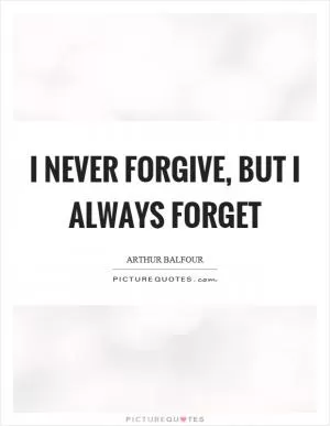 I never forgive, but I always forget Picture Quote #1