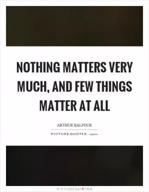 Nothing matters very much, and few things matter at all Picture Quote #1
