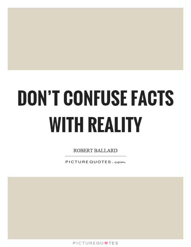 Don't confuse facts with reality Picture Quote #1