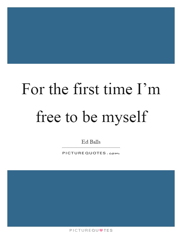 For the first time I'm free to be myself Picture Quote #1