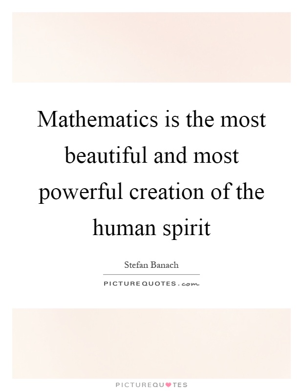 Mathematics is the most beautiful and most powerful creation of the human spirit Picture Quote #1