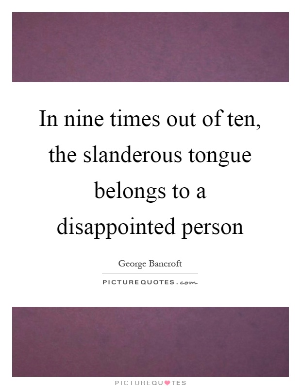 In nine times out of ten, the slanderous tongue belongs to a disappointed person Picture Quote #1