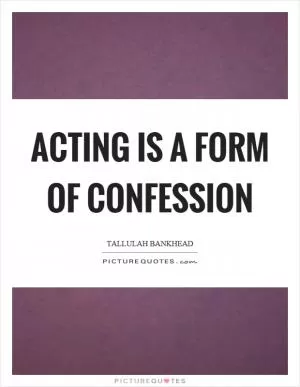 Acting is a form of confession Picture Quote #1