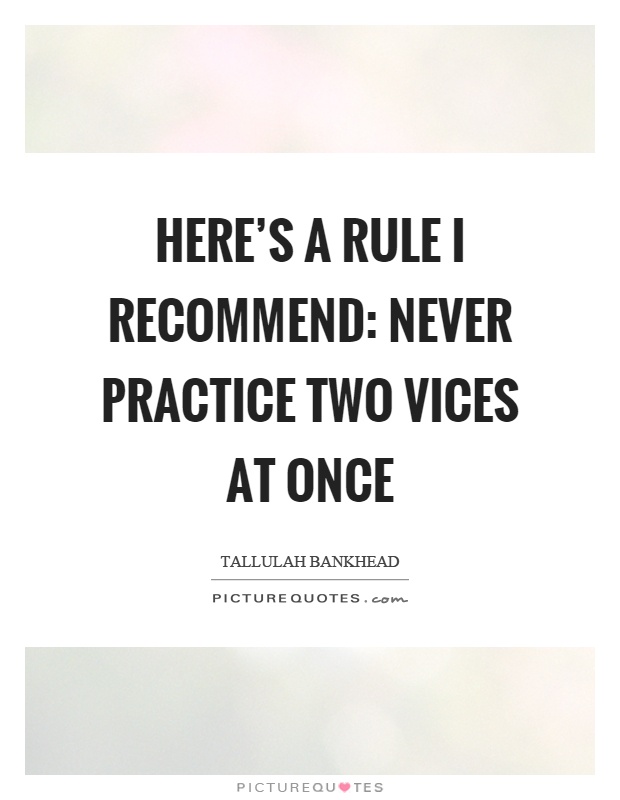 Here's a rule I recommend: Never practice two vices at once Picture Quote #1