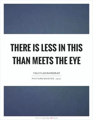 There is less in this than meets the eye Picture Quote #1