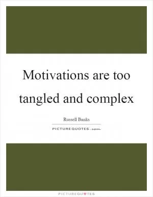Motivations are too tangled and complex Picture Quote #1