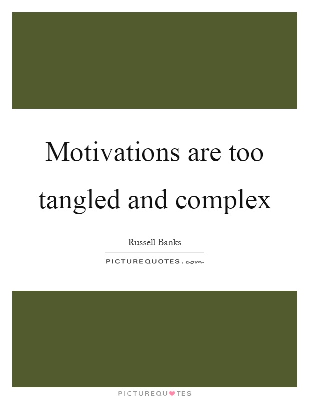 Motivations are too tangled and complex Picture Quote #1