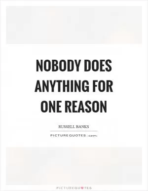 Nobody does anything for one reason Picture Quote #1