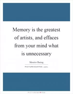 Memory is the greatest of artists, and effaces from your mind what is unnecessary Picture Quote #1