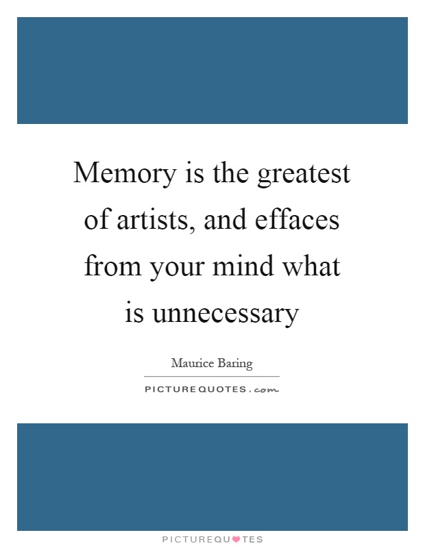 Memory is the greatest of artists, and effaces from your mind what is unnecessary Picture Quote #1