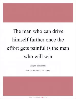 The man who can drive himself further once the effort gets painful is the man who will win Picture Quote #1