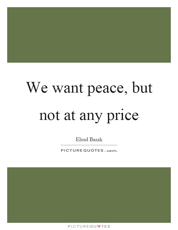We want peace, but not at any price Picture Quote #1
