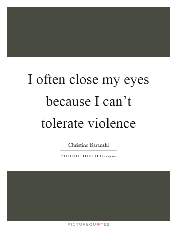I often close my eyes because I can't tolerate violence Picture Quote #1