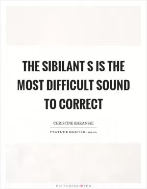 The sibilant s is the most difficult sound to correct Picture Quote #1