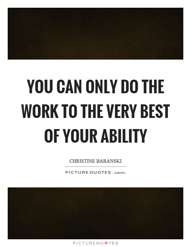 You can only do the work to the very best of your ability Picture Quote #1
