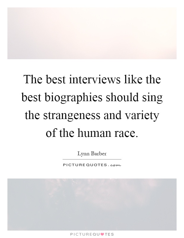 The best interviews like the best biographies should sing the strangeness and variety of the human race Picture Quote #1
