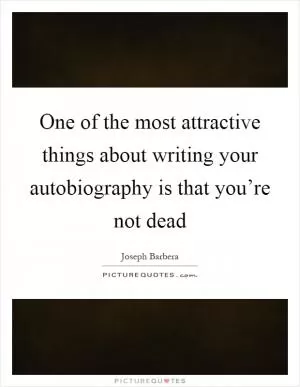 One of the most attractive things about writing your autobiography is that you’re not dead Picture Quote #1