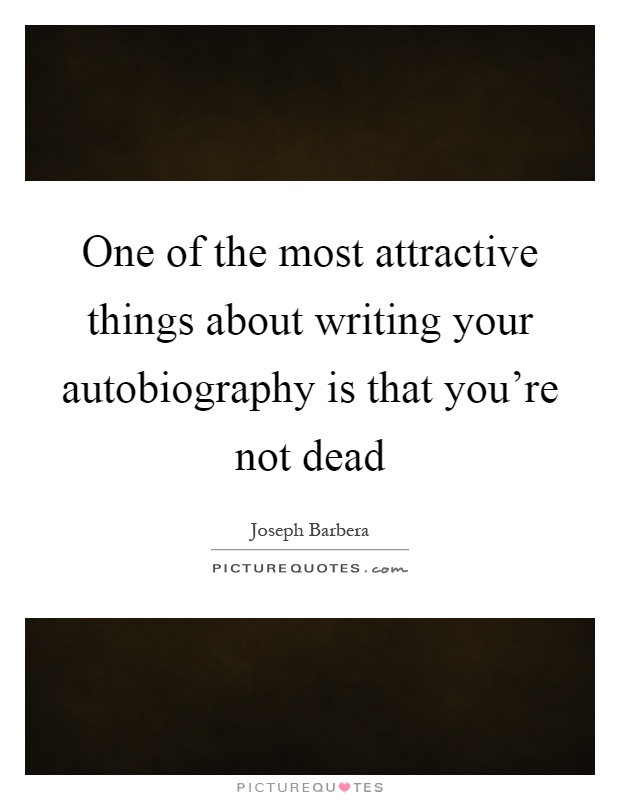 One of the most attractive things about writing your autobiography is that you're not dead Picture Quote #1