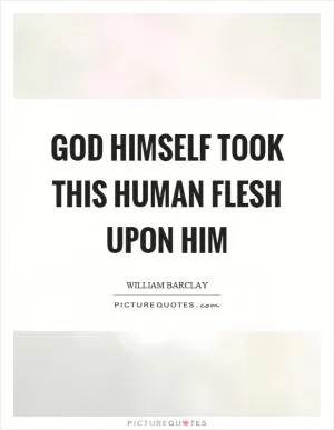 God himself took this human flesh upon him Picture Quote #1