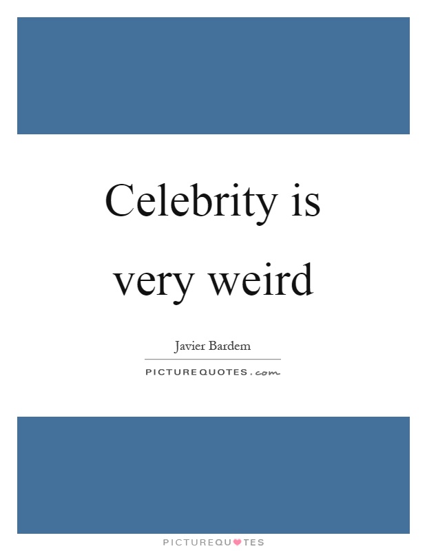 Celebrity is very weird Picture Quote #1