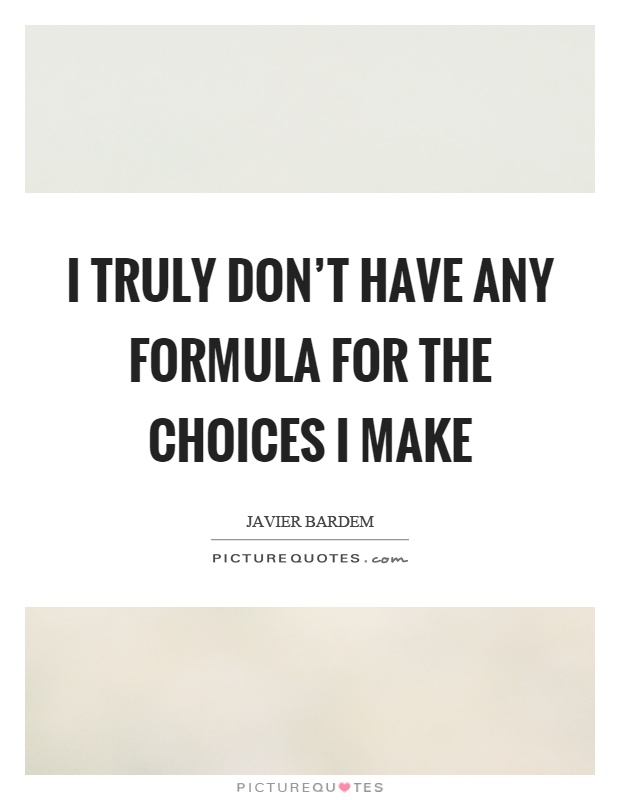 I truly don't have any formula for the choices I make Picture Quote #1