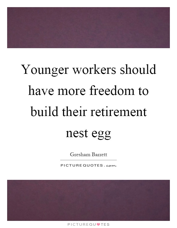 Younger workers should have more freedom to build their retirement nest egg Picture Quote #1