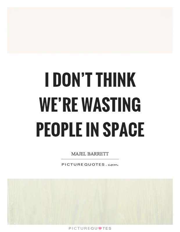 I don't think we're wasting people in space Picture Quote #1