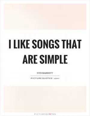 I like songs that are simple Picture Quote #1