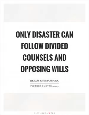 Only disaster can follow divided counsels and opposing wills Picture Quote #1